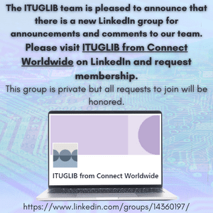 The ITUGLIB team is pleased to announce that there is a new LinkedIn group for announcements and comments to our team. Please visit ITUGLIB from Connect Worldwide on LinkedIn and request membership. This group is private but all requests to join will be honored.